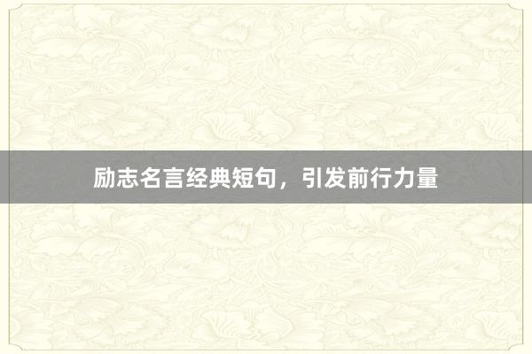 励志名言经典短句,引发前行力量