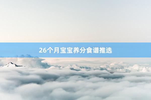 26个月宝宝养分食谱推选